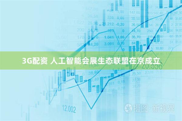 3G配资 人工智能会展生态联盟在京成立